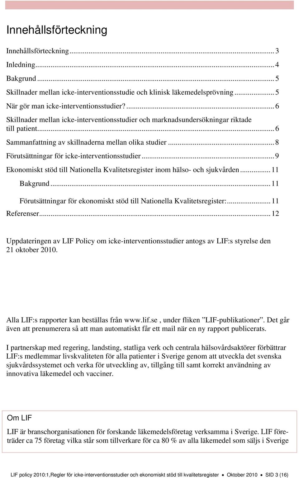 .. 8 Förutsättningar för icke-interventionsstudier... 9 Ekonomiskt stöd till Nationella Kvalitetsregister inom hälso- och sjukvården... 11 Bakgrund.