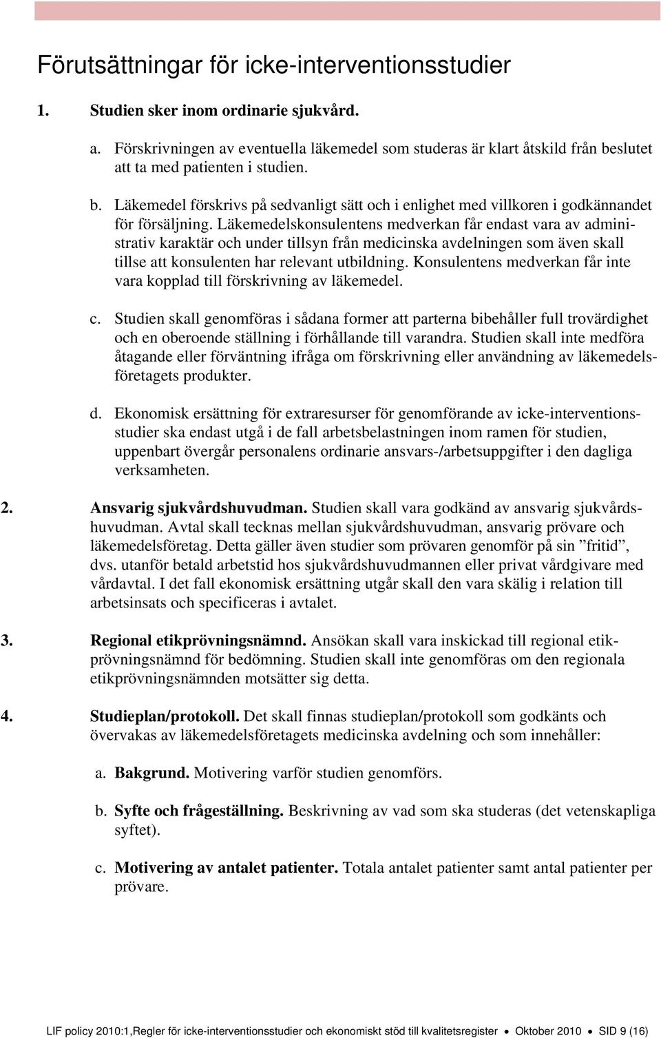 Läkemedelskonsulentens medverkan får endast vara av administrativ karaktär och under tillsyn från medicinska avdelningen som även skall tillse att konsulenten har relevant utbildning.