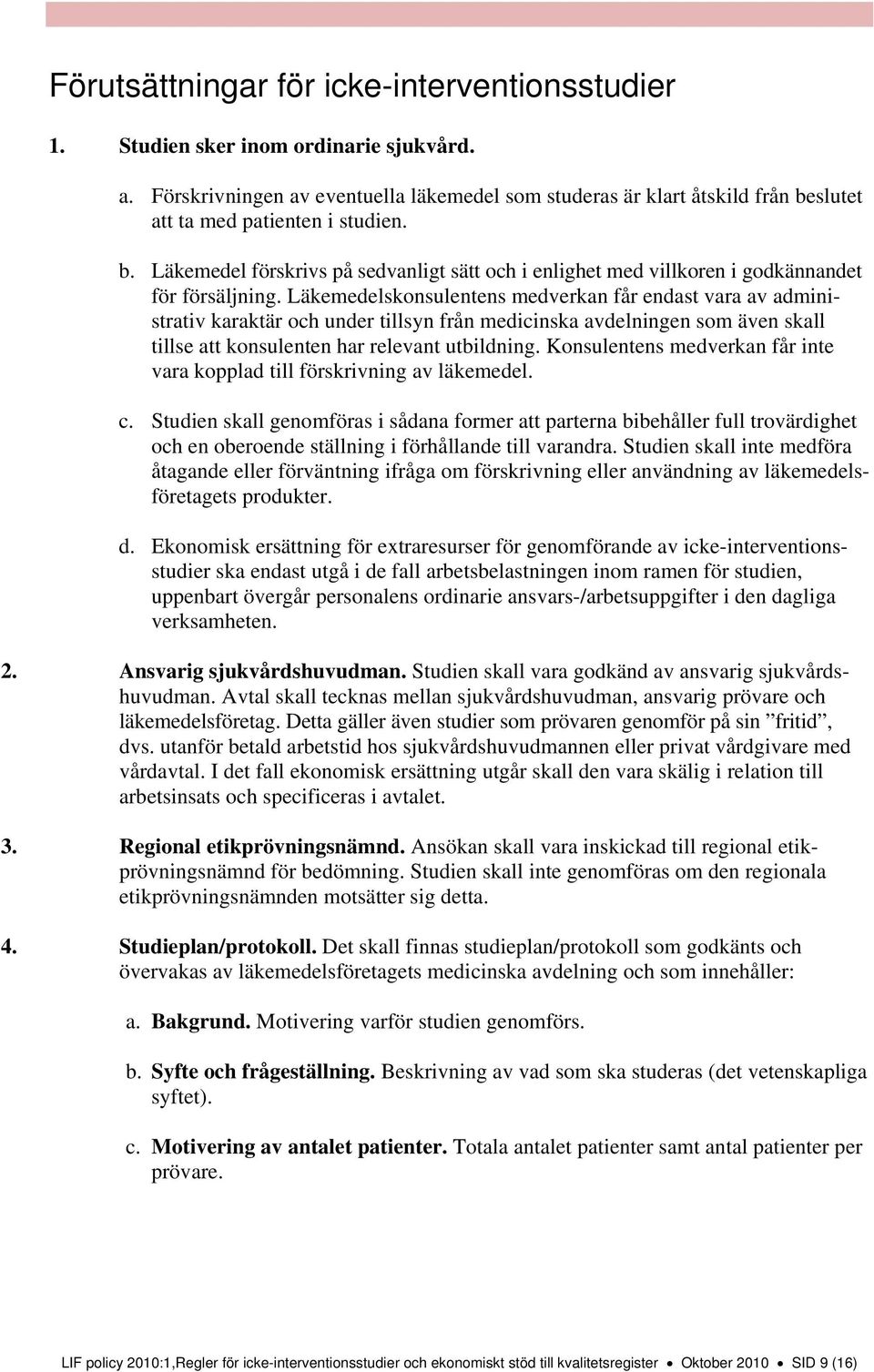 Läkemedelskonsulentens medverkan får endast vara av administrativ karaktär och under tillsyn från medicinska avdelningen som även skall tillse att konsulenten har relevant utbildning.