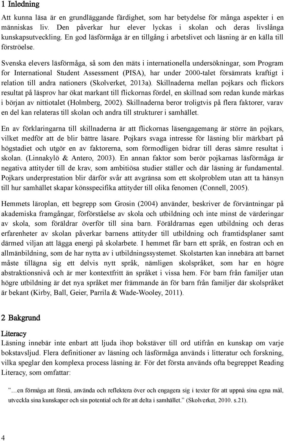 Svenska elevers läsförmåga, så som den mäts i internationella undersökningar, som Program for International Student Assessment (PISA), har under 2000-talet försämrats kraftigt i relation till andra