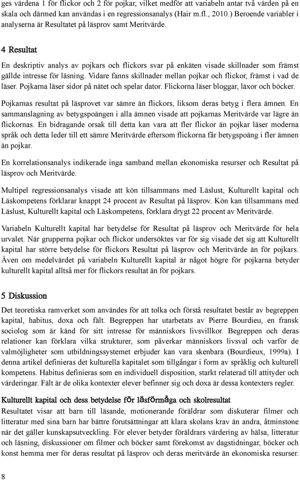 4 Resultat En deskriptiv analys av pojkars och flickors svar på enkäten visade skillnader som främst gällde intresse för läsning.