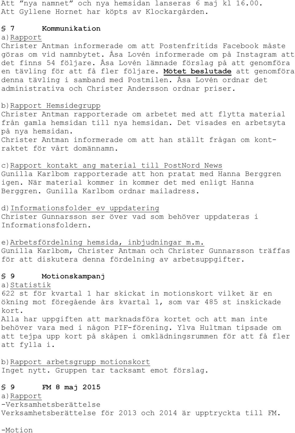 Åsa Lovén lämnade förslag på att genomföra en tävling för att få fler följare. Mötet beslutade att genomföra denna tävling i samband med Postmilen.