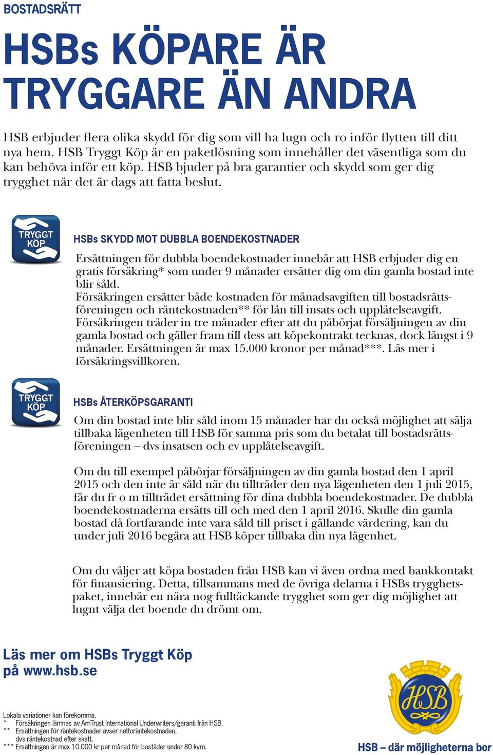 HSBs SKYDD MOT DUBBLA BOENDEKOSTNADER Ersättningen för dubbla boendekostnader innebär att HSB erbjuder dig en gratis försäkring* som under 9 månader ersätter dig om din gamla bostad inte blir såld.