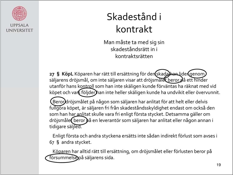 Beror dröjsmålet på någon som säljaren har anlitat för att helt eller delvis fullgöra köpet, är säljaren fri från skadeståndsskyldighet endast om också den som han har anlitat skulle vara fri enligt