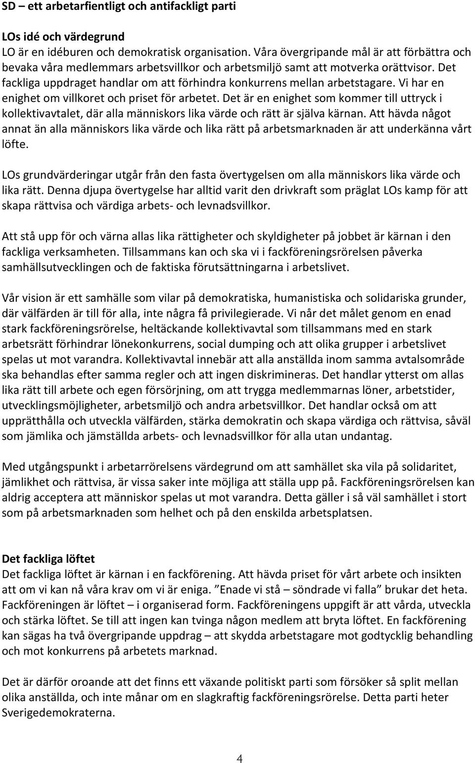 Det fackliga uppdraget handlar om att förhindra konkurrens mellan arbetstagare. Vi har en enighet om villkoret och priset för arbetet.