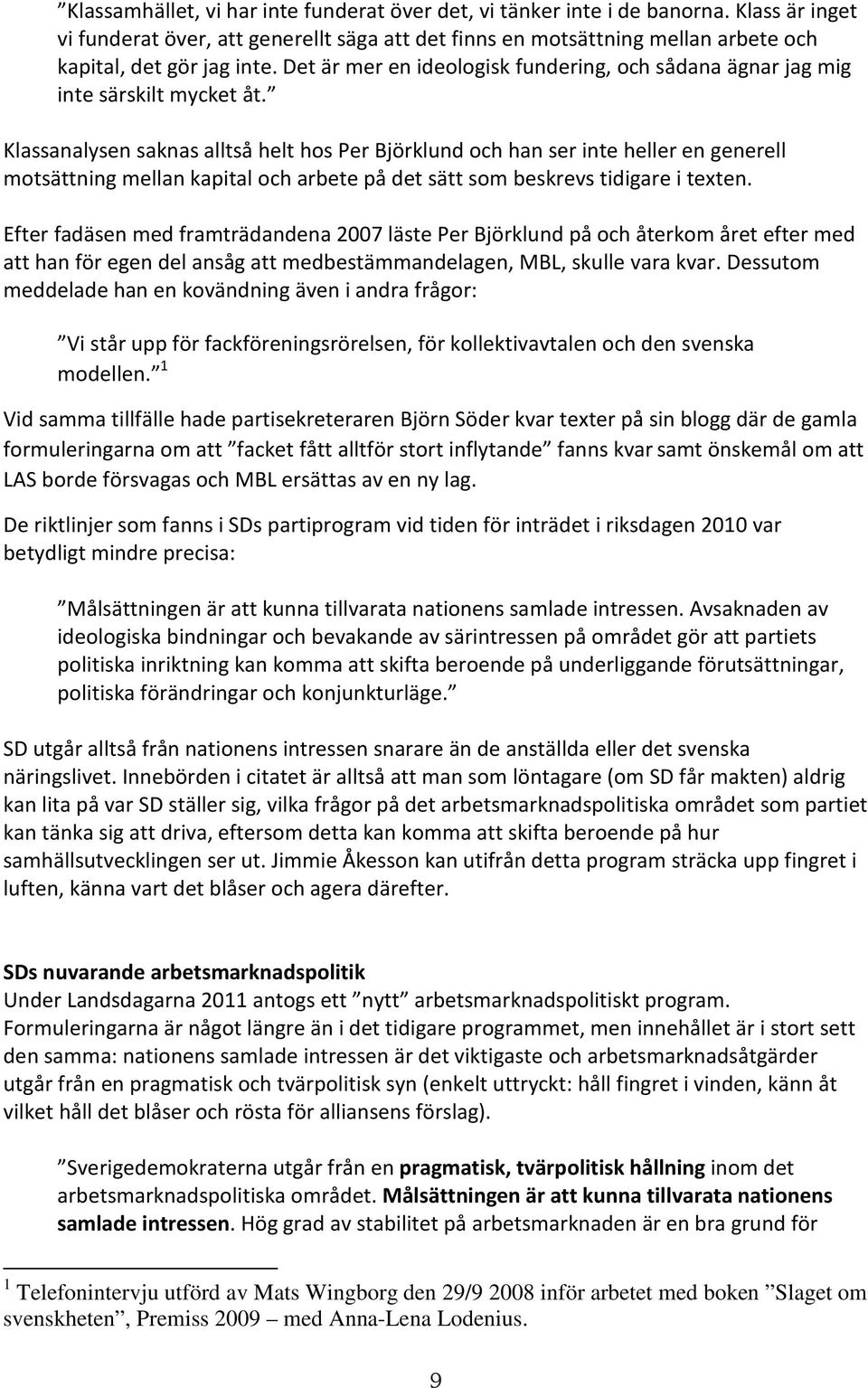 Klassanalysen saknas alltså helt hos Per Björklund och han ser inte heller en generell motsättning mellan kapital och arbete på det sätt som beskrevs tidigare i texten.