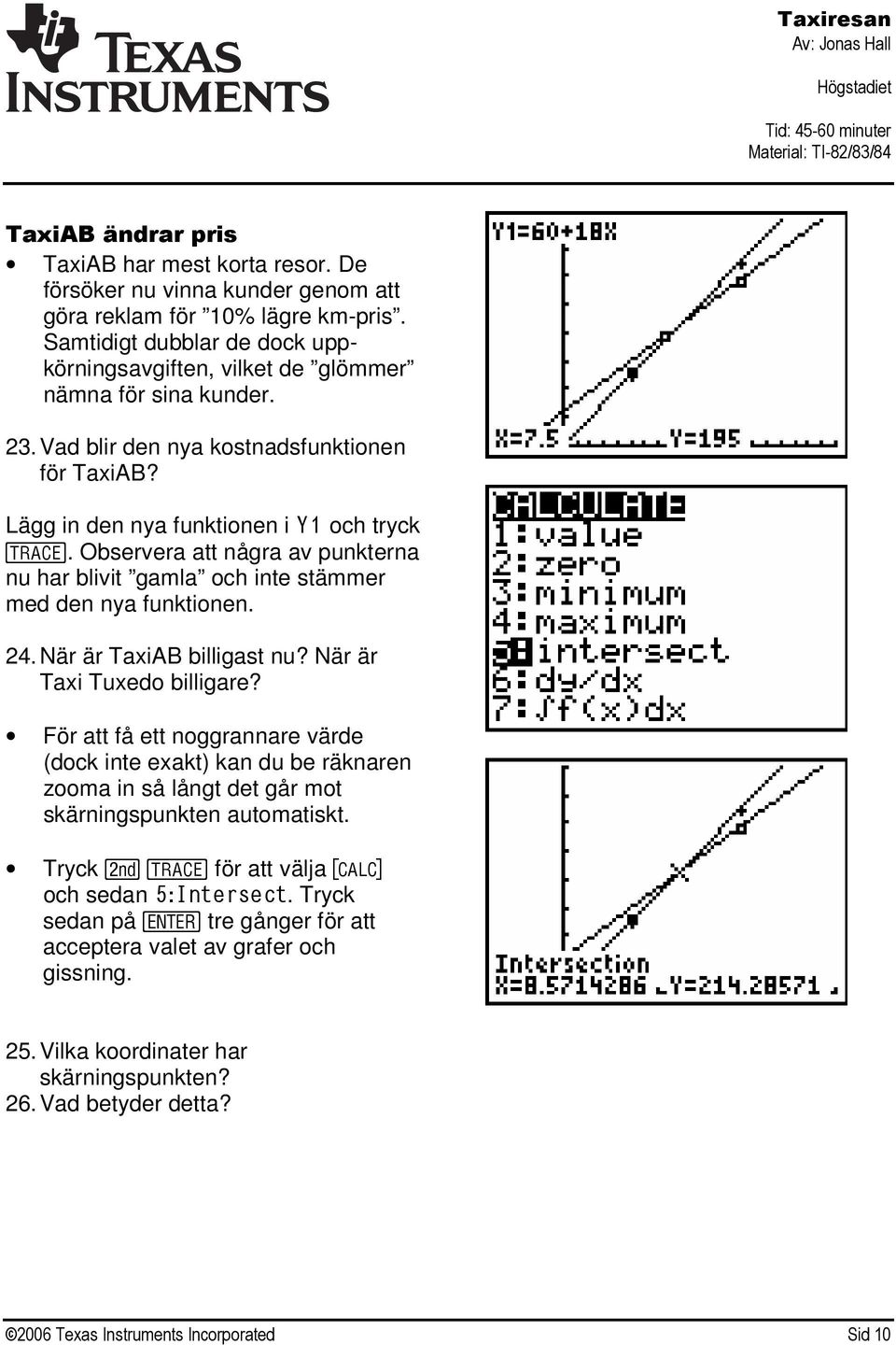 Observera att några av punkterna nu har blivit gamla och inte stämmer med den nya funktionen. 24. När är TaxiAB billigast nu? När är Taxi Tuxedo billigare?