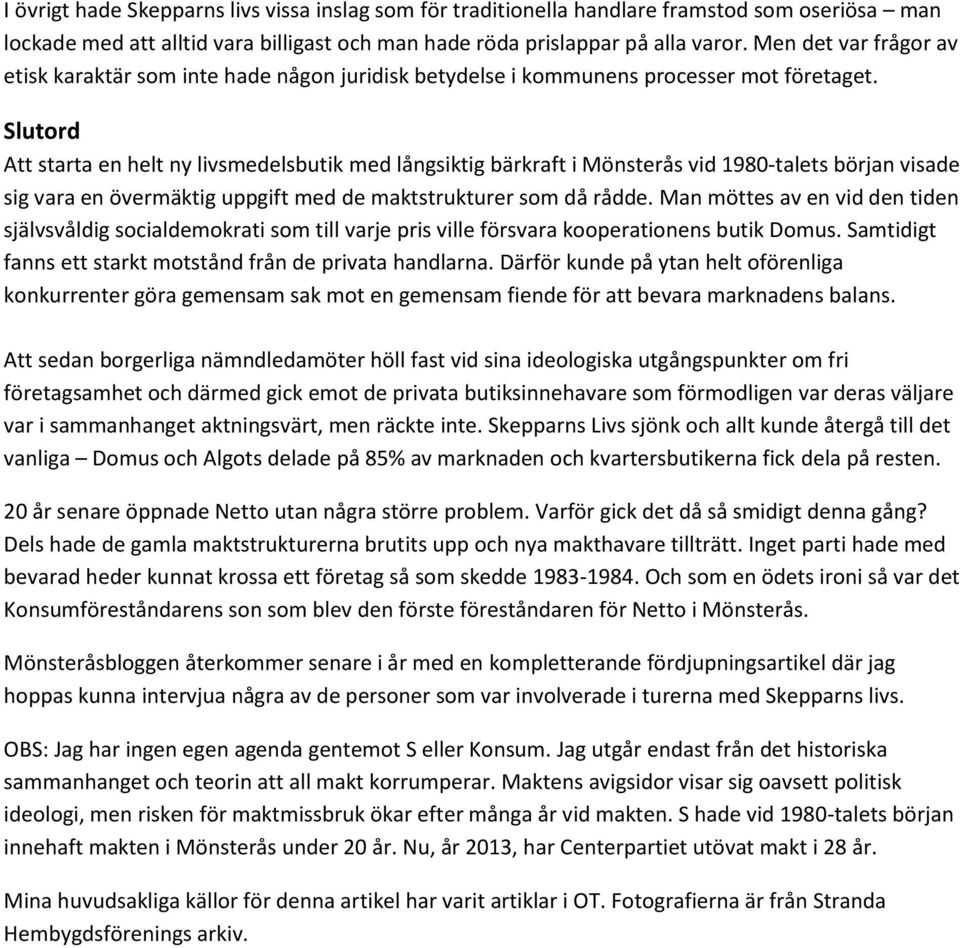 Slutord Att starta en helt ny livsmedelsbutik med långsiktig bärkraft i Mönsterås vid 1980-talets början visade sig vara en övermäktig uppgift med de maktstrukturer som då rådde.