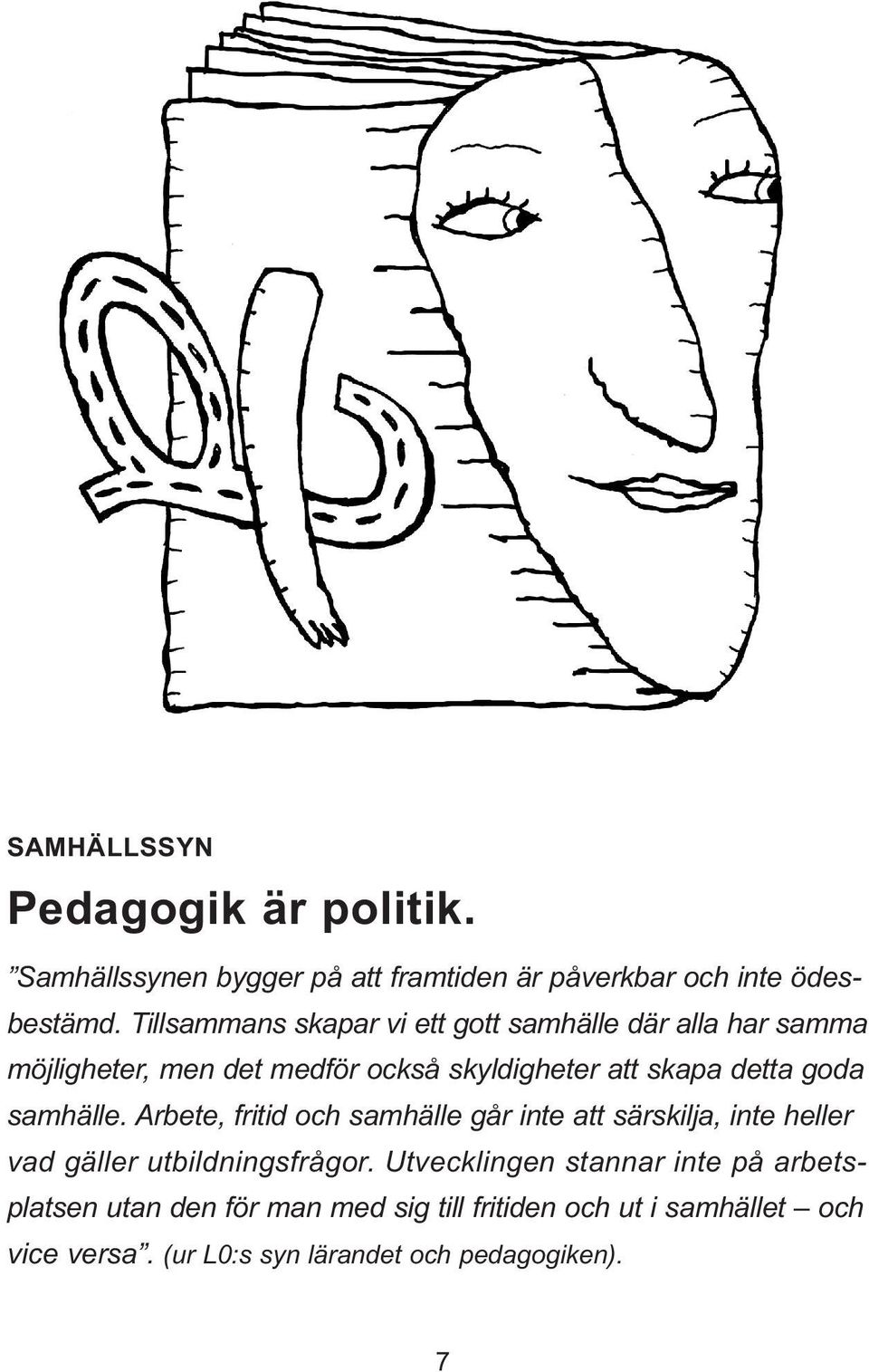 goda samhälle. Arbete, fritid och samhälle går inte att särskilja, inte heller vad gäller utbildningsfrågor.