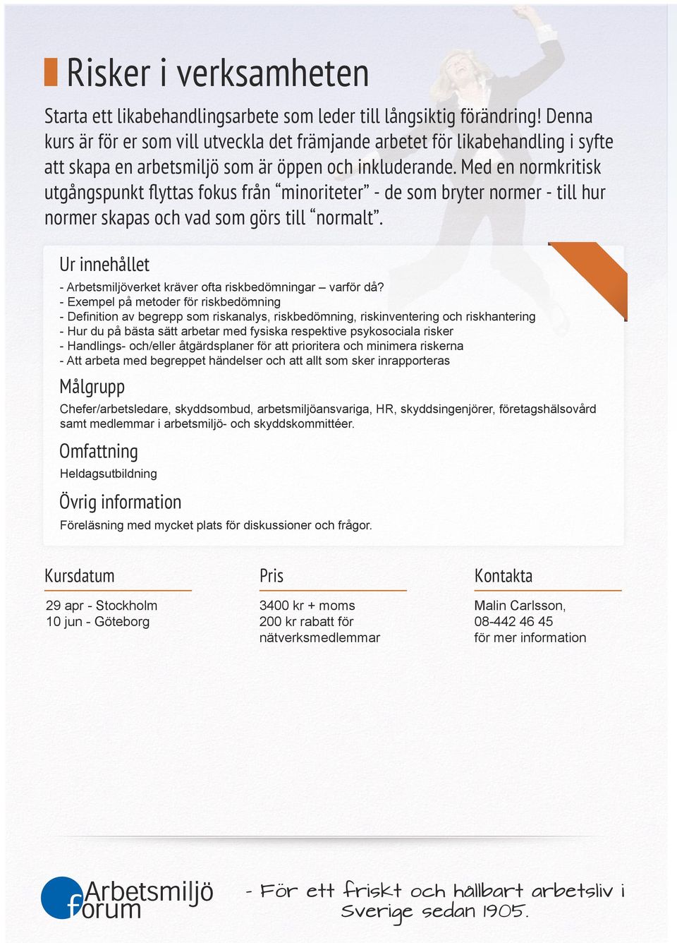 Med en normkritisk utgångspunkt flyttas fokus från minoriteter - de som bryter normer - till hur normer skapas och vad som görs till normalt. - Arbetsmiljöverket kräver ofta riskbedömningar varför då?