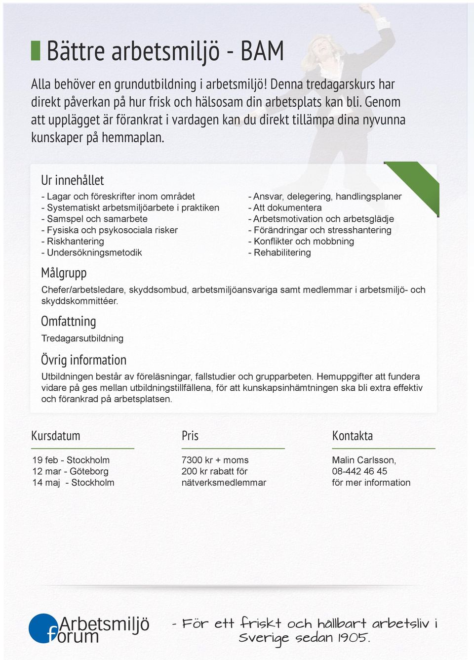 - Lagar och föreskrifter inom området - Systematiskt arbetsmiljöarbete i praktiken - Samspel och samarbete - Fysiska och psykosociala risker - Riskhantering - Undersökningsmetodik - Ansvar,