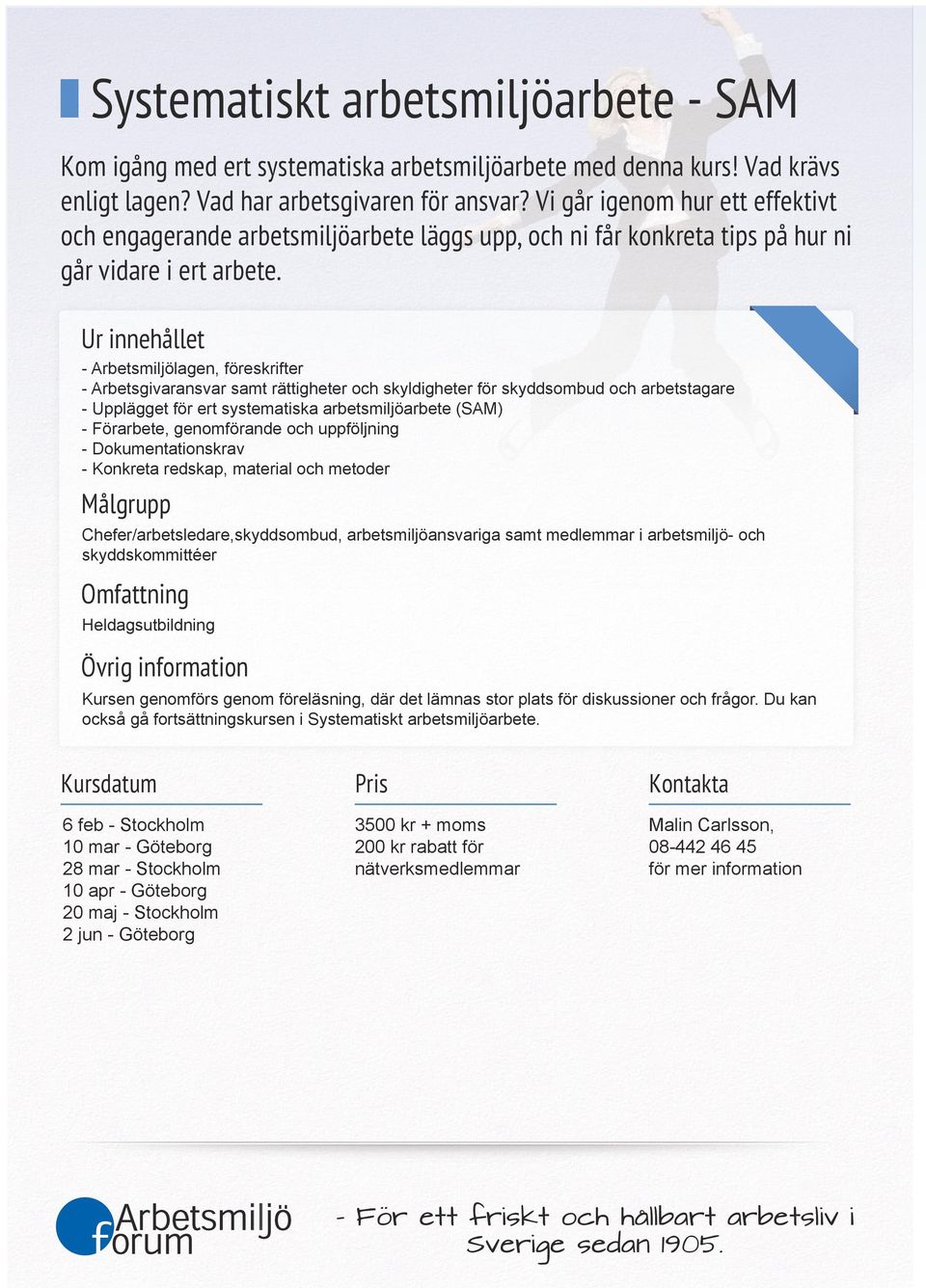 - Arbetsmiljölagen, föreskrifter - Arbetsgivaransvar samt rättigheter och skyldigheter för skyddsombud och arbetstagare - Upplägget för ert systematiska arbetsmiljöarbete (SAM) - Förarbete,