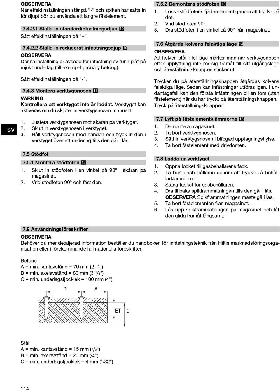 . Ställa in reducerat infästningsdjup 0 Denna inställning är avsedd för infästning av tunn plåt på mjukt underlag (till exempel grön/ny betong). Sätt effektinställningen på -. 7.4.