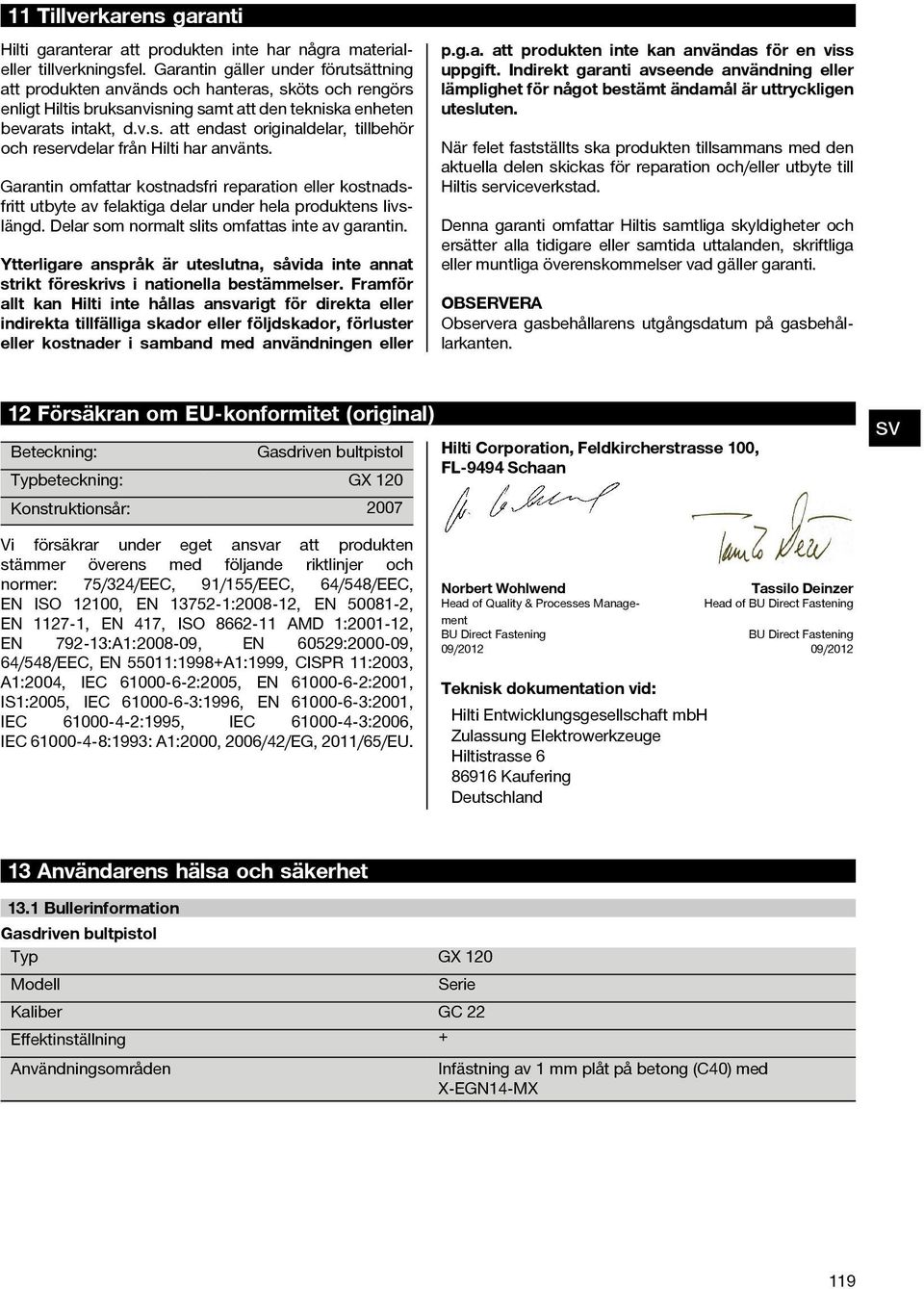 Garantin omfattar kostnadsfri reparation eller kostnadsfritt utbyte av felaktiga delar under hela produktens livslängd. Delar som normalt slits omfattas inte av garantin.