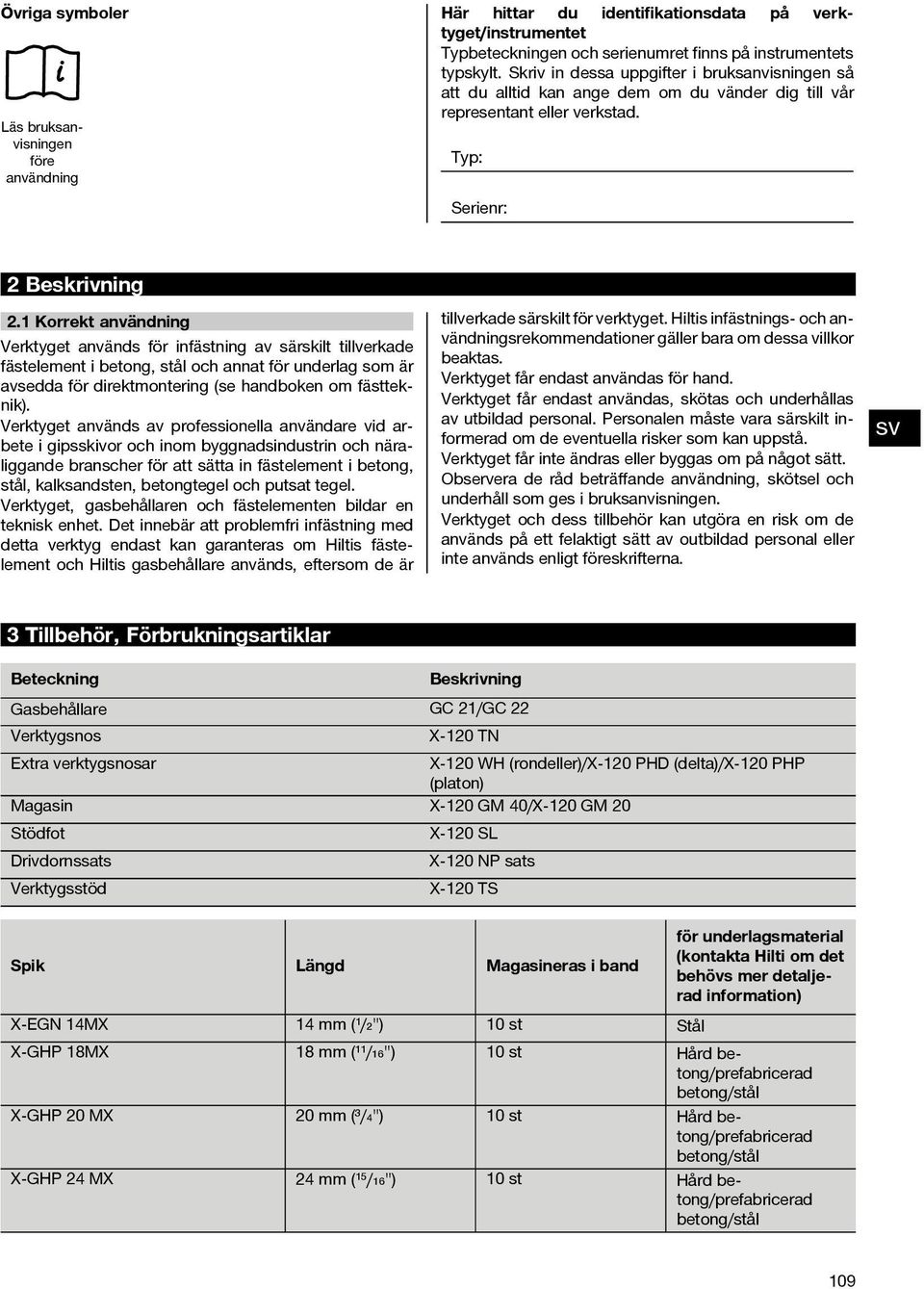 Korrekt användning Verktyget används för infästning av särskilt tillverkade fästelement i betong, stål och annat för underlag som är avsedda för direktmontering (se handboken om fästteknik).