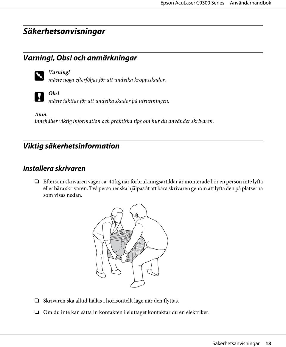 Viktig säkerhetsinformation Installera skrivaren Eftersom skrivaren väger ca. 44 kg när förbrukningsartiklar är monterade bör en person inte lyfta eller bära skrivaren.