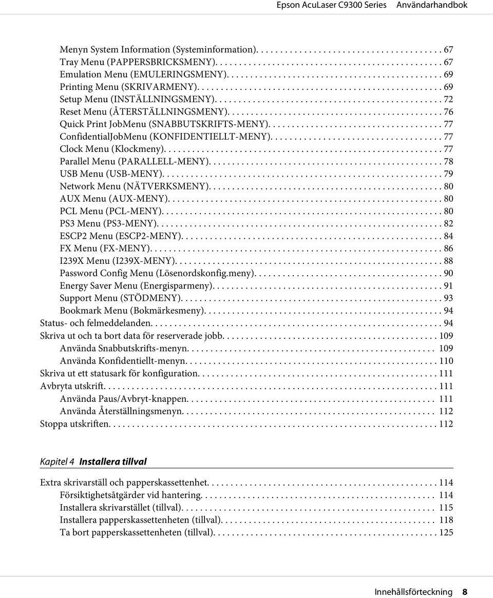 .. 77 Parallel Menu (PARALLELL-MENY)............. 78 USB Menu (USB-MENY)... 79 Network Menu (NÄTVERKSMENY)... 80 AUX Menu (AUX-MENY)... 80 PCL Menu (PCL-MENY)...... 80 PS3 Menu (PS3-MENY).