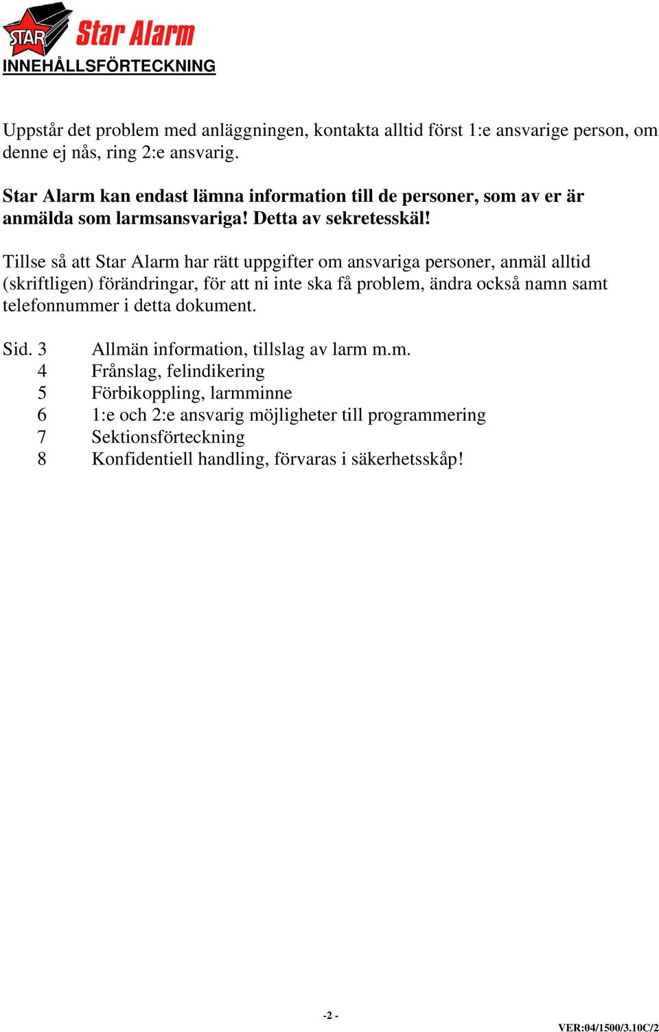 Tillse så att Star Alarm har rätt uppgifter om ansvariga personer, anmäl alltid (skriftligen) förändringar, för att ni inte ska få problem, ändra också namn samt