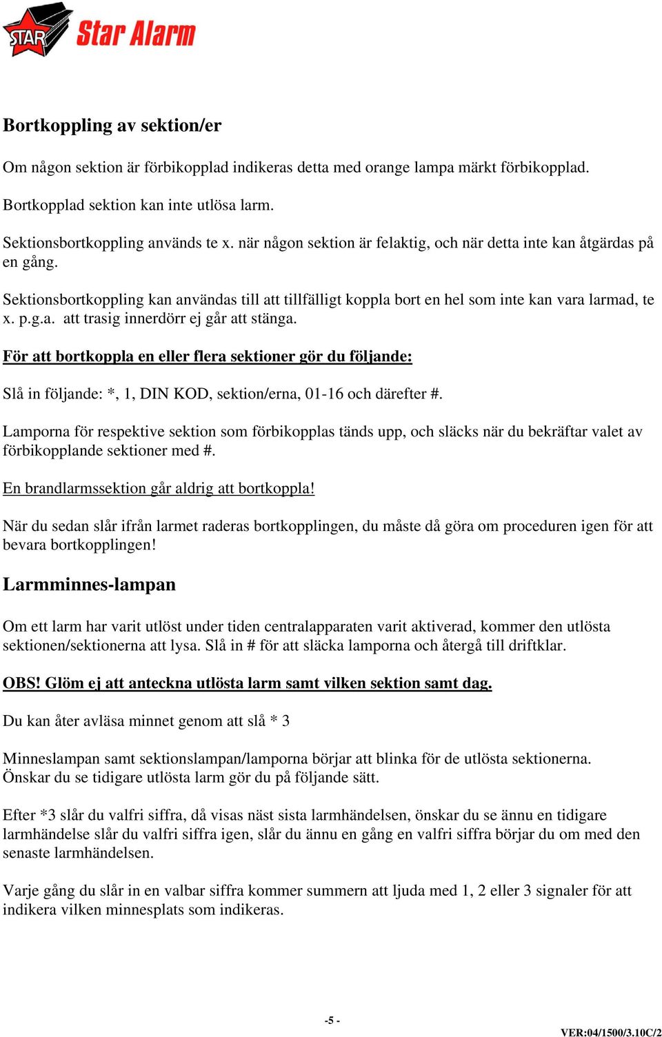 För att bortkoppla en eller flera sektioner gör du följande: Slå in följande: *, 1, DIN KOD, sektion/erna, 01-16 och därefter #.