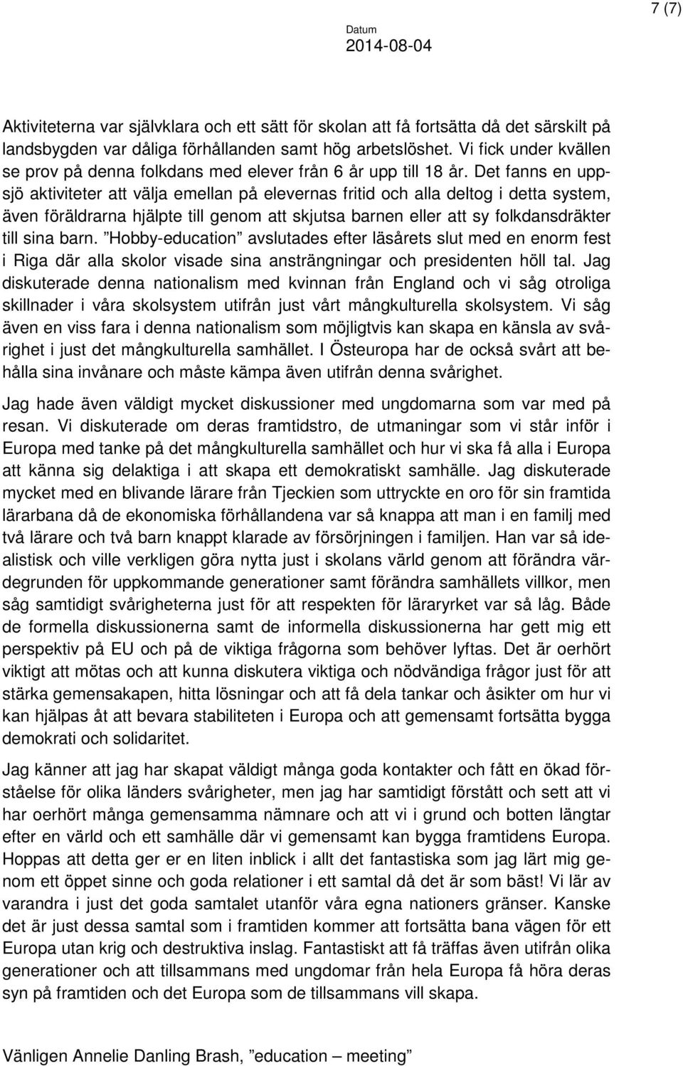 Det fanns en uppsjö aktiviteter att välja emellan på elevernas fritid och alla deltog i detta system, även föräldrarna hjälpte till genom att skjutsa barnen eller att sy folkdansdräkter till sina