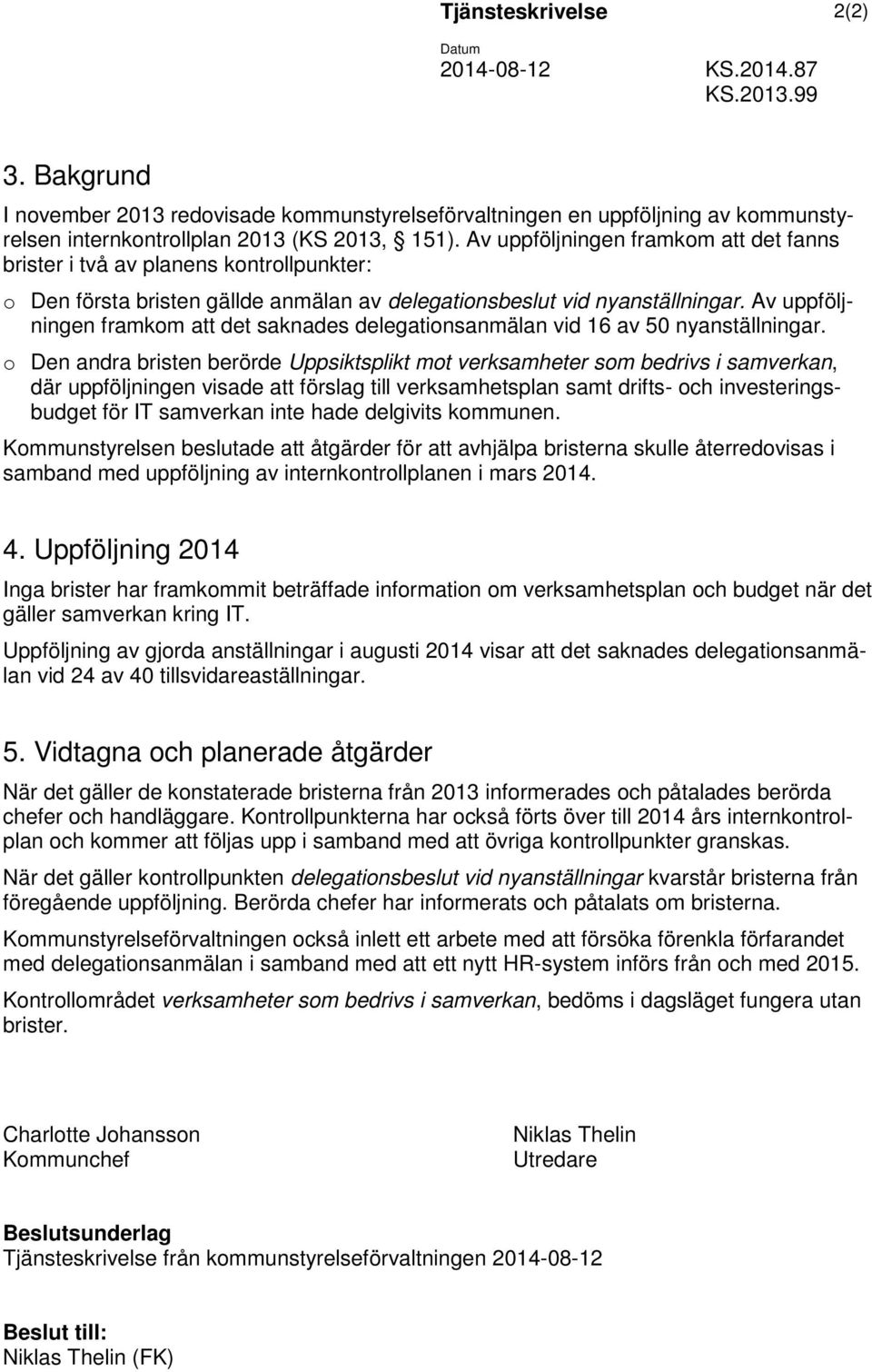 Av uppföljningen framkom att det fanns brister i två av planens kontrollpunkter: o Den första bristen gällde anmälan av delegationsbeslut vid nyanställningar.