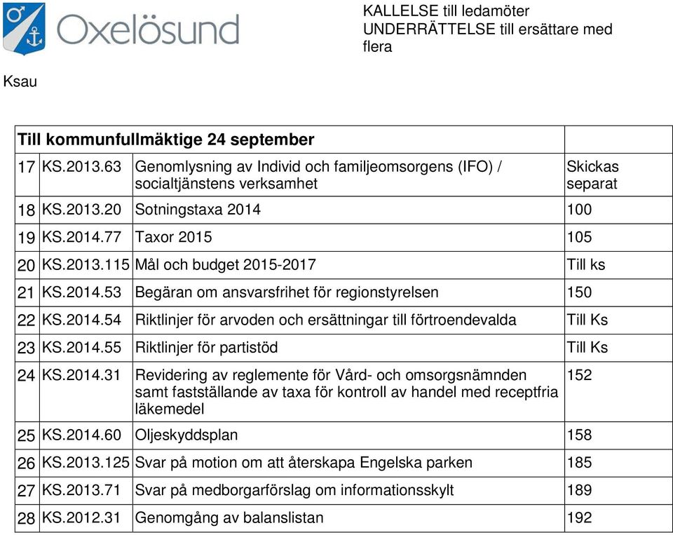 2014.53 Begäran om ansvarsfrihet för regionstyrelsen 150 22 KS.2014.54 Riktlinjer för arvoden och ersättningar till förtroendevalda Till Ks 23 KS.2014.55 Riktlinjer för partistöd Till Ks 24 KS.2014.31 Revidering av reglemente för Vård- och omsorgsnämnden samt fastställande av taxa för kontroll av handel med receptfria läkemedel 25 KS.