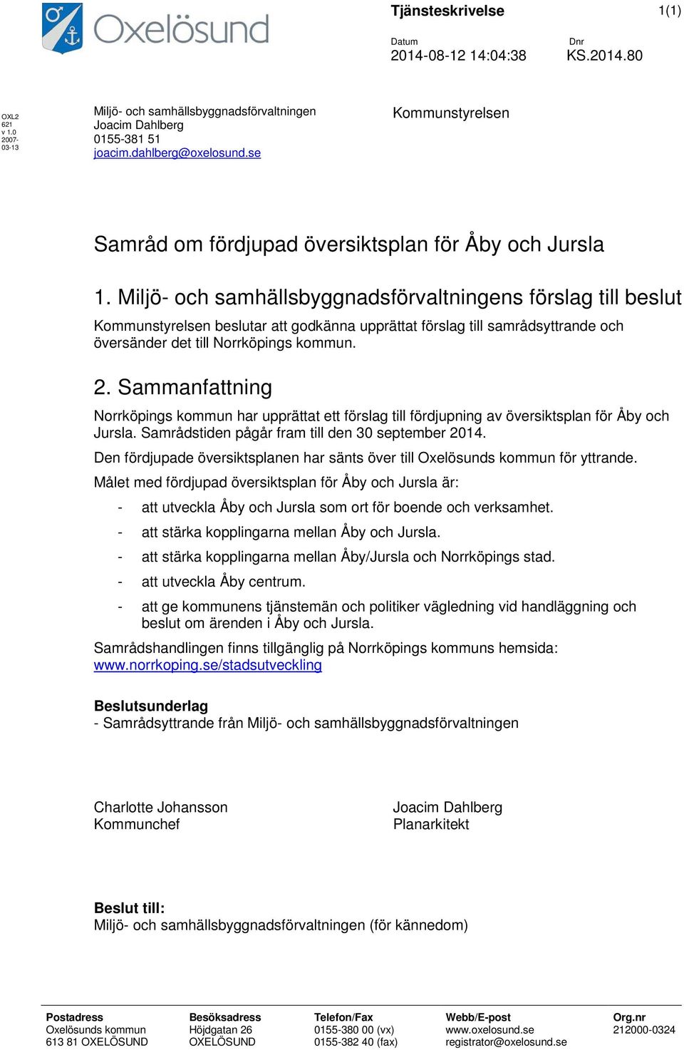 Miljö- och samhällsbyggnadsförvaltningens förslag till beslut Kommunstyrelsen beslutar att godkänna upprättat förslag till samrådsyttrande och översänder det till Norrköpings kommun. 2.