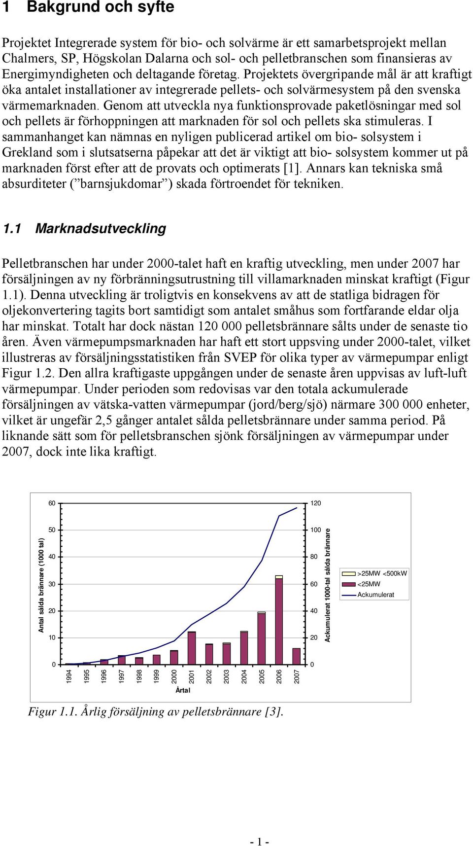 Genom att utveckla nya funktionsprovade paketlösningar med sol och pellets är förhoppningen att marknaden för sol och pellets ska stimuleras.