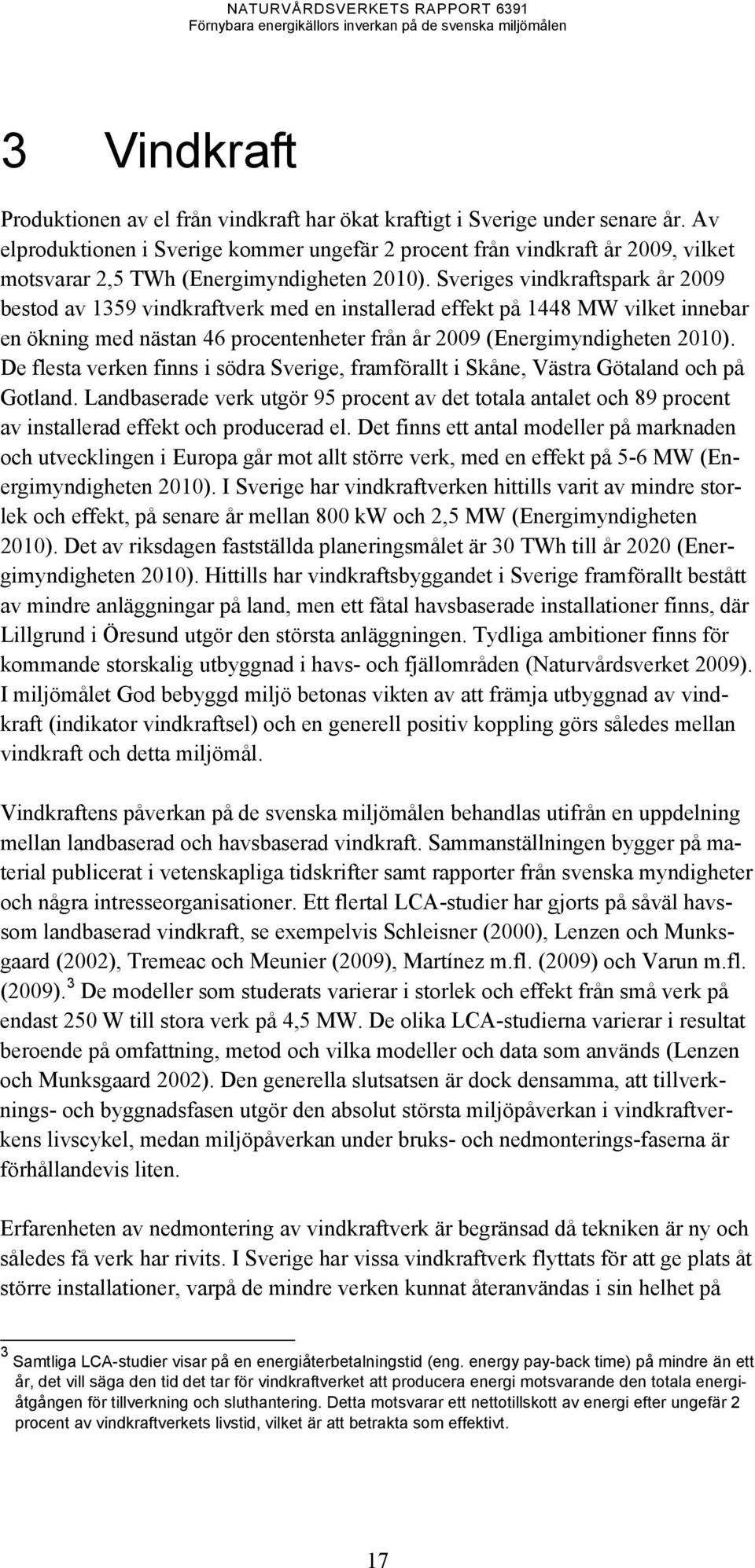 Sveriges vindkraftspark år 2009 bestod av 1359 vindkraftverk med en installerad effekt på 1448 MW vilket innebar en ökning med nästan 46 procentenheter från år 2009 (Energimyndigheten 2010).