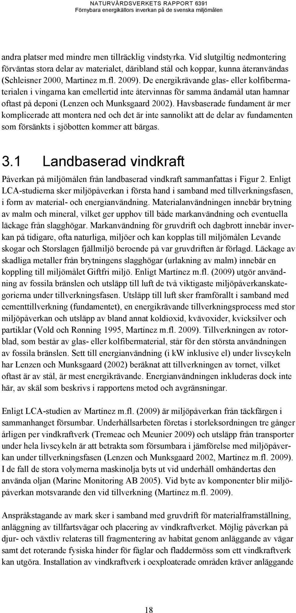 Havsbaserade fundament är mer komplicerade att montera ned och det är inte sannolikt att de delar av fundamenten som försänkts i sjöbotten kommer att bärgas. 3.