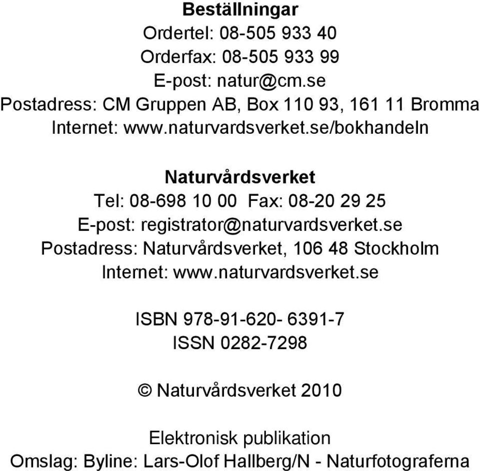 se/bokhandeln Naturvårdsverket Tel: 08-698 10 00 Fax: 08-20 29 25 E-post: registrator@naturvardsverket.