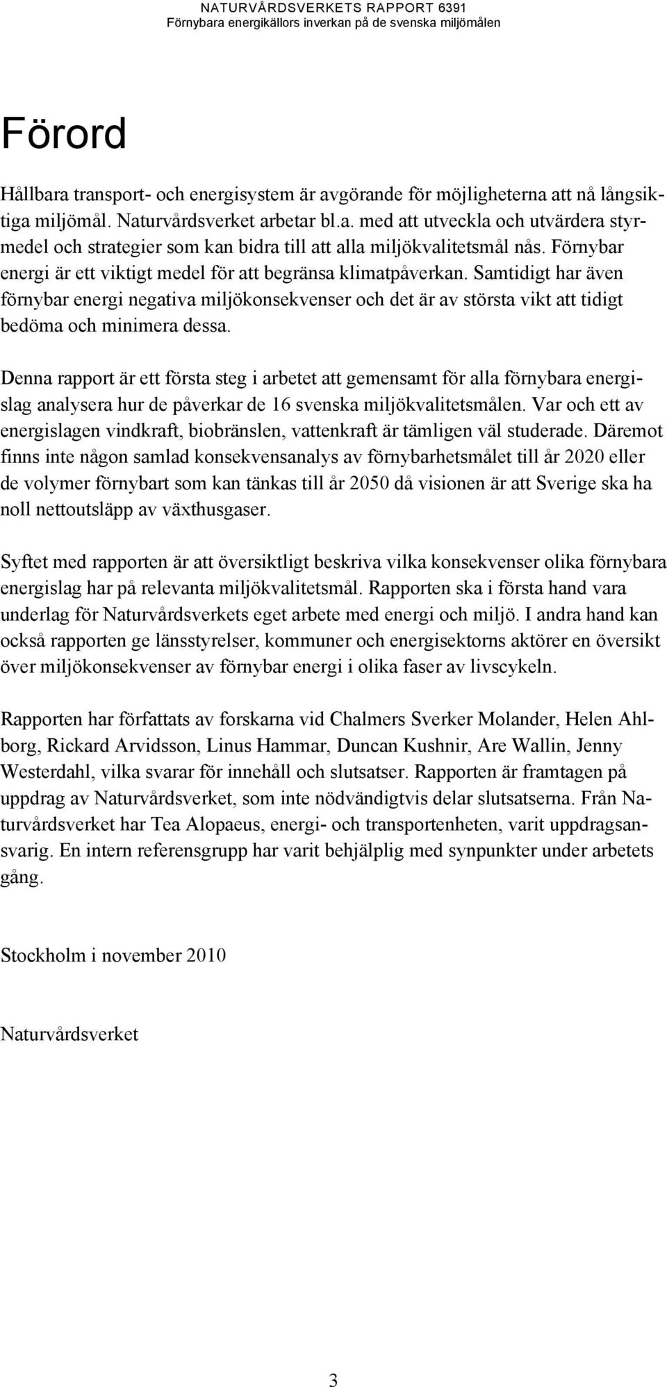 Denna rapport är ett första steg i arbetet att gemensamt för alla förnybara energislag analysera hur de påverkar de 16 svenska miljökvalitetsmålen.