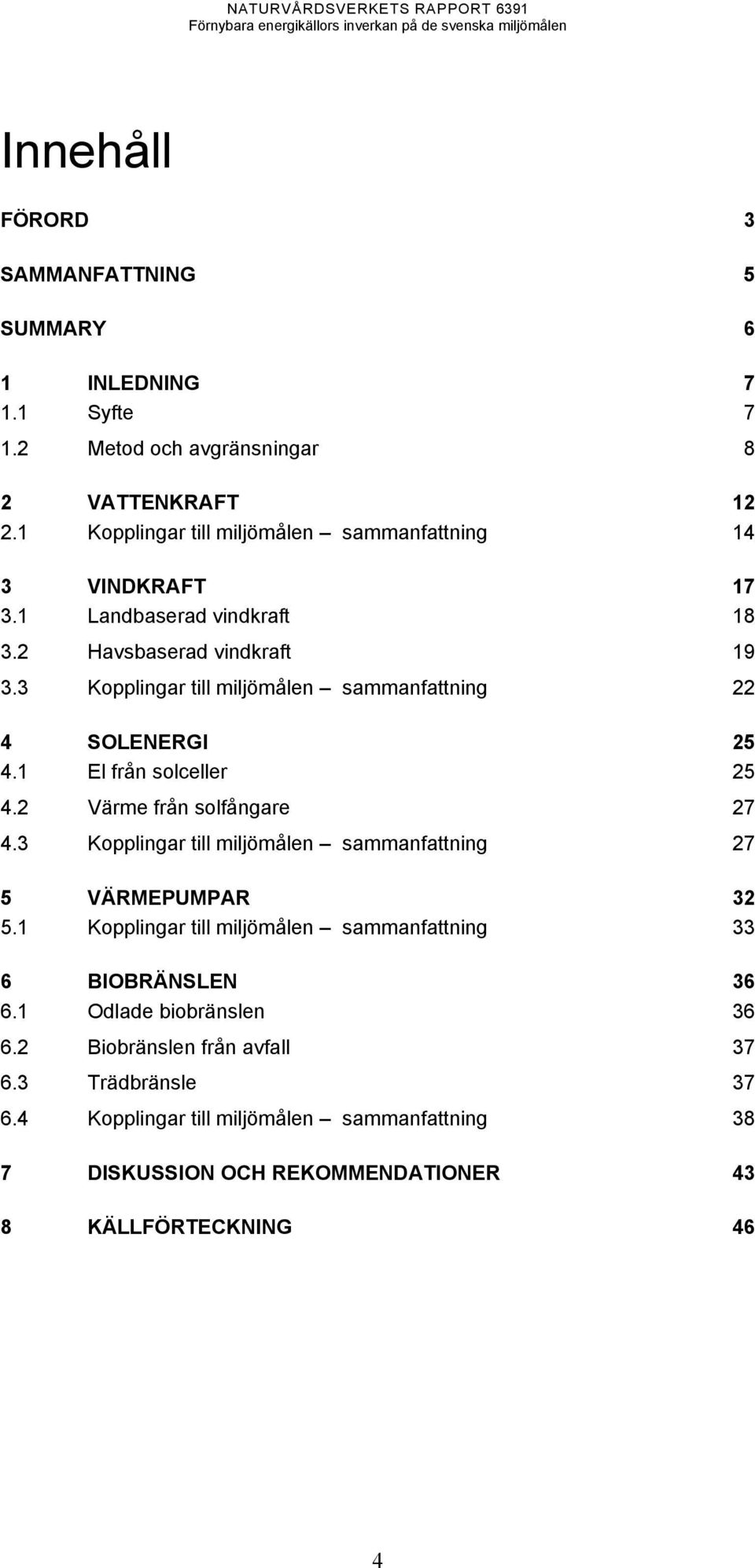 3 Kopplingar till miljömålen sammanfattning 22 4 SOLENERGI 25 4.1 El från solceller 25 4.2 Värme från solfångare 27 4.