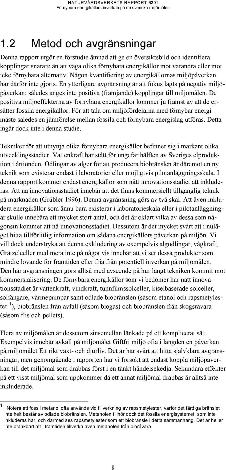 En ytterligare avgränsning är att fokus lagts på negativ miljöpåverkan; således anges inte positiva (främjande) kopplingar till miljömålen.