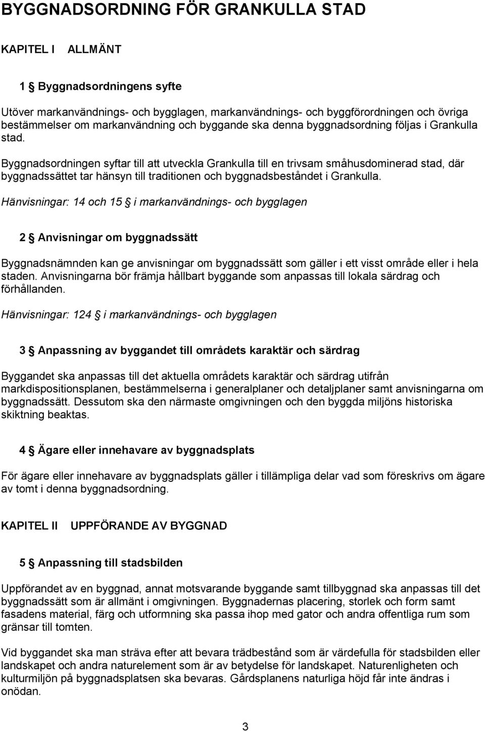 Byggnadsordningen syftar till att utveckla Grankulla till en trivsam småhusdominerad stad, där byggnadssättet tar hänsyn till traditionen och byggnadsbeståndet i Grankulla.