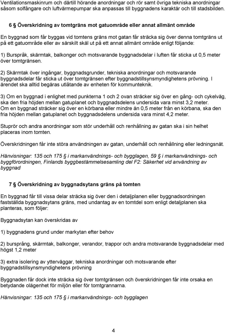 särskilt skäl ut på ett annat allmänt område enligt följande: 1) Burspråk, skärmtak, balkonger och motsvarande byggnadsdelar i luften får sticka ut 0,5 meter över tomtgränsen.