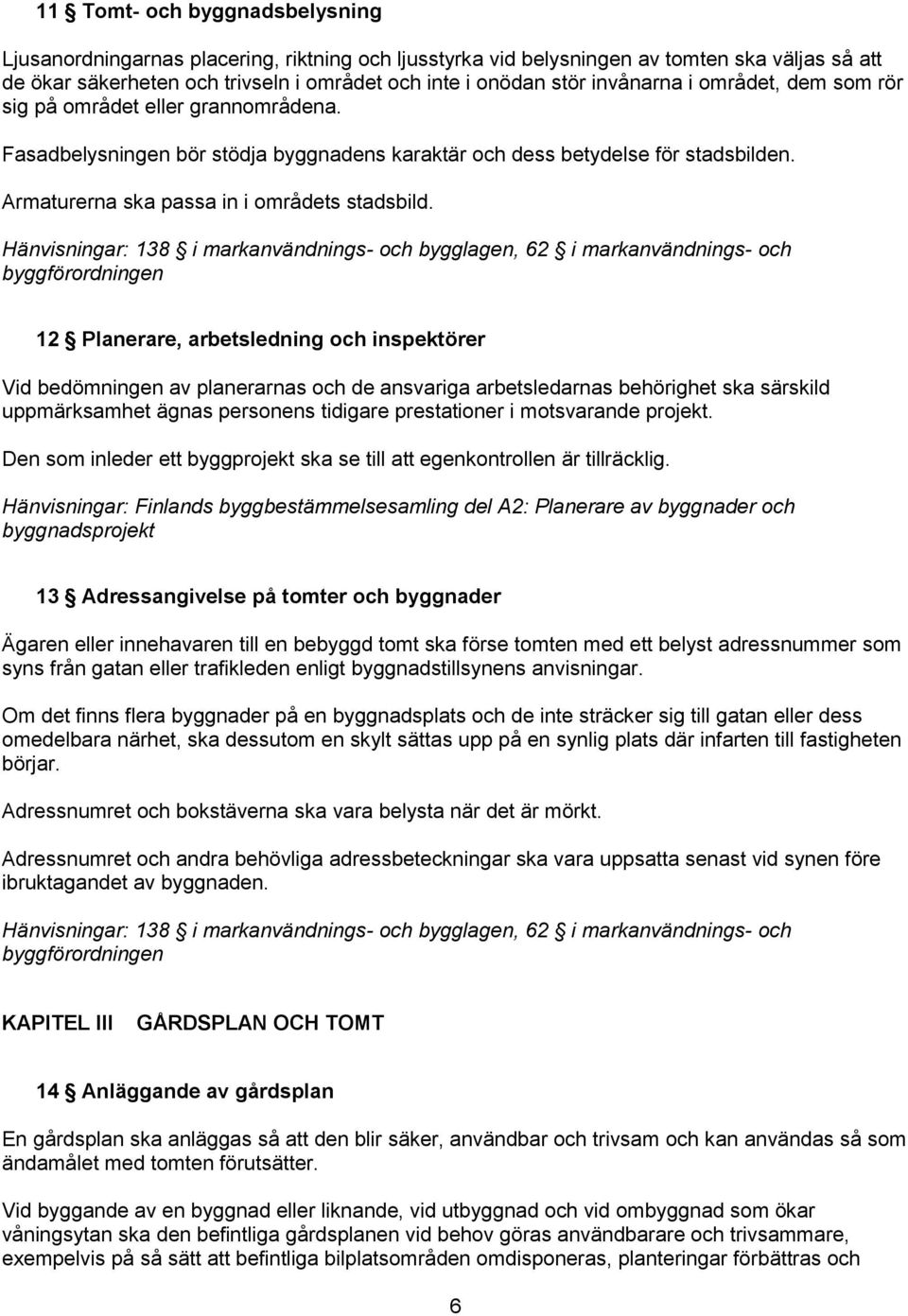 Hänvisningar: 138 i markanvändnings- och bygglagen, 62 i markanvändnings- och byggförordningen 12 Planerare, arbetsledning och inspektörer Vid bedömningen av planerarnas och de ansvariga