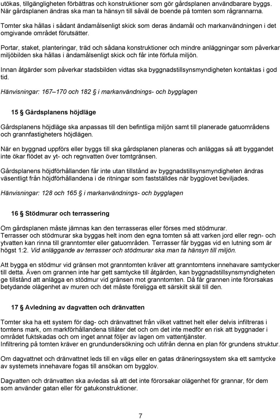 Portar, staket, planteringar, träd och sådana konstruktioner och mindre anläggningar som påverkar miljöbilden ska hållas i ändamålsenligt skick och får inte förfula miljön.