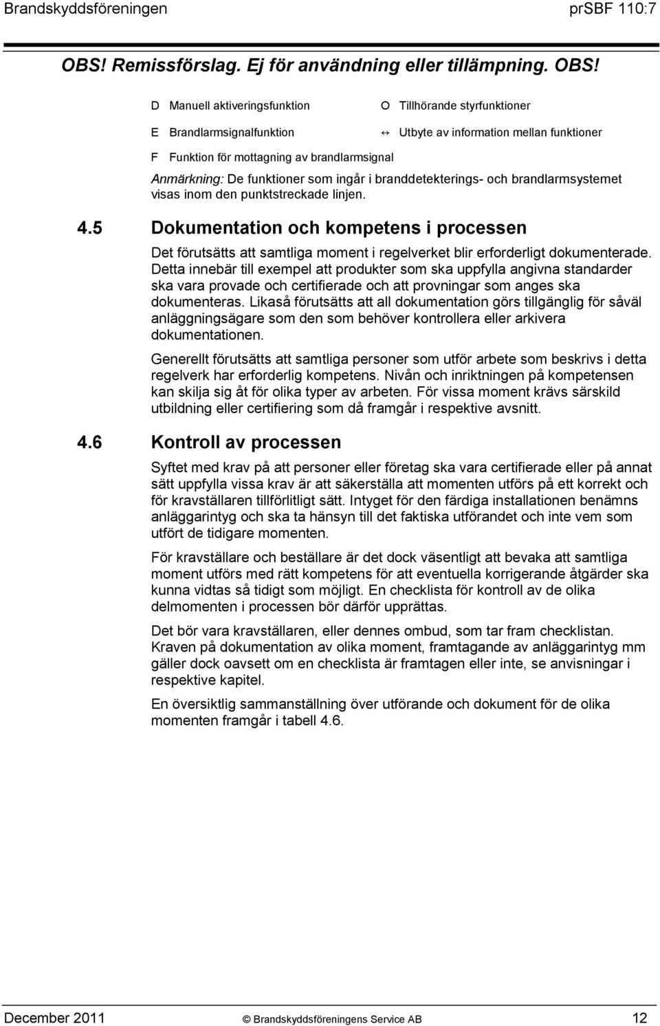 5 Dokumentation och kompetens i processen Det förutsätts att samtliga moment i regelverket blir erforderligt dokumenterade.