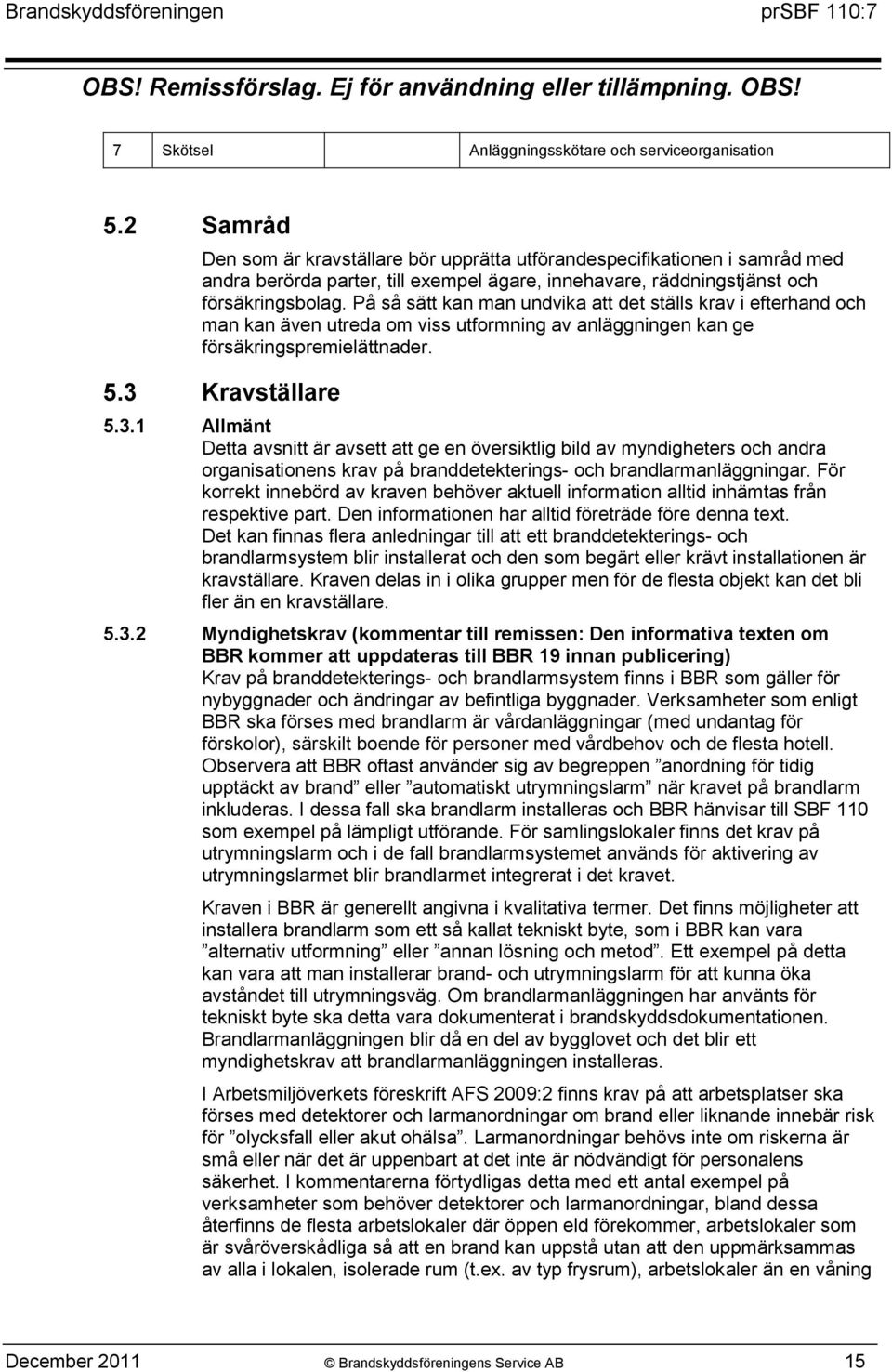 På så sätt kan man undvika att det ställs krav i efterhand och man kan även utreda om viss utformning av anläggningen kan ge försäkringspremielättnader. 5.3 