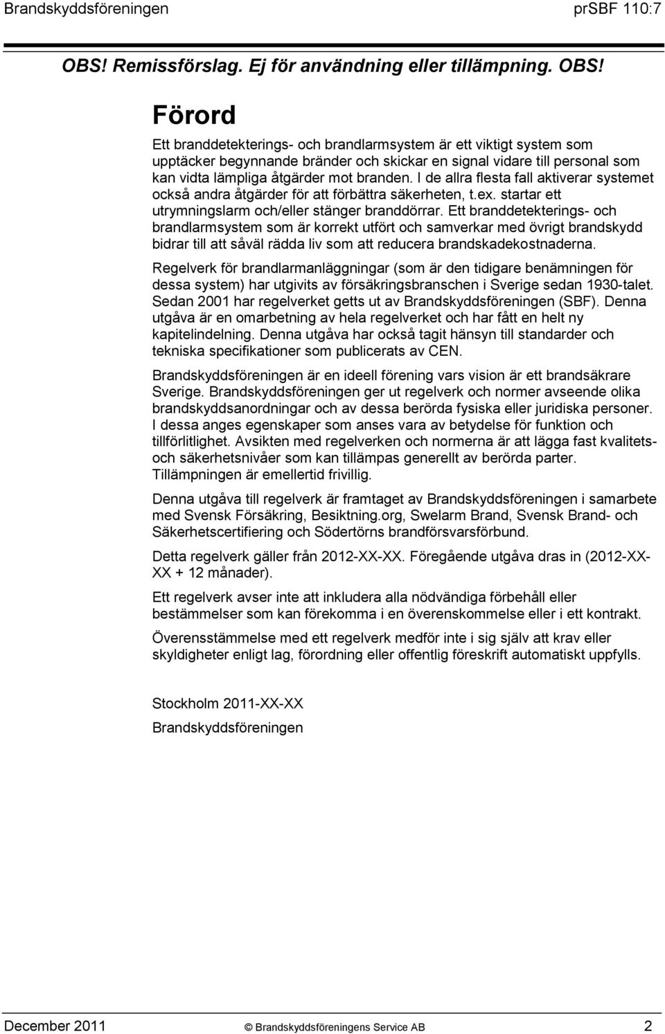 Ett branddetekterings- och brandlarmsystem som är korrekt utfört och samverkar med övrigt brandskydd bidrar till att såväl rädda liv som att reducera brandskadekostnaderna.