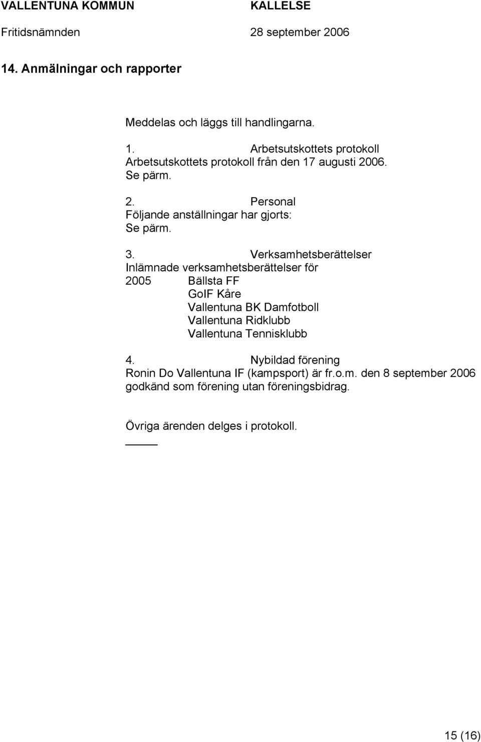 3. Verksamhetsberättelser Inlämnade verksamhetsberättelser för 2005 Bällsta FF GoIF Kåre Vallentuna BK Damfotboll Vallentuna Ridklubb