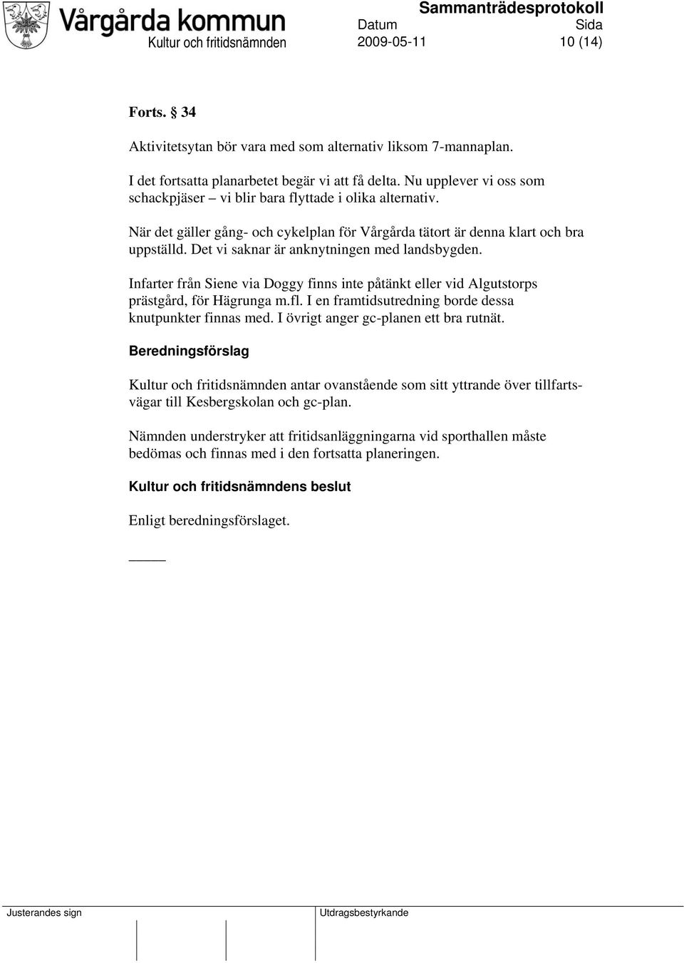 Det vi saknar är anknytningen med landsbygden. Infarter från Siene via Doggy finns inte påtänkt eller vid Algutstorps prästgård, för Hägrunga m.fl.