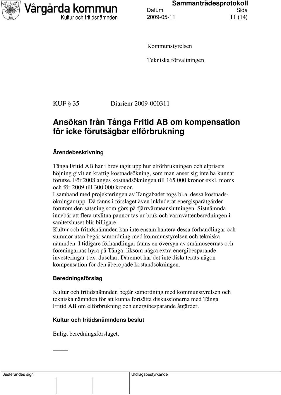 För 2008 anges kostnadsökningen till 165 000 kronor exkl. moms och för 2009 till 300 000 kronor. I samband med projekteringen av Tångabadet togs bl.a. dessa kostnadsökningar upp.