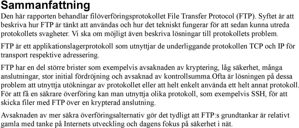 Vi ska om möjligt även beskriva lösningar till protokollets problem. FTP är ett applikationslagerprotokoll som utnyttjar de underliggande protokollen TCP och IP för transport respektive adressering.