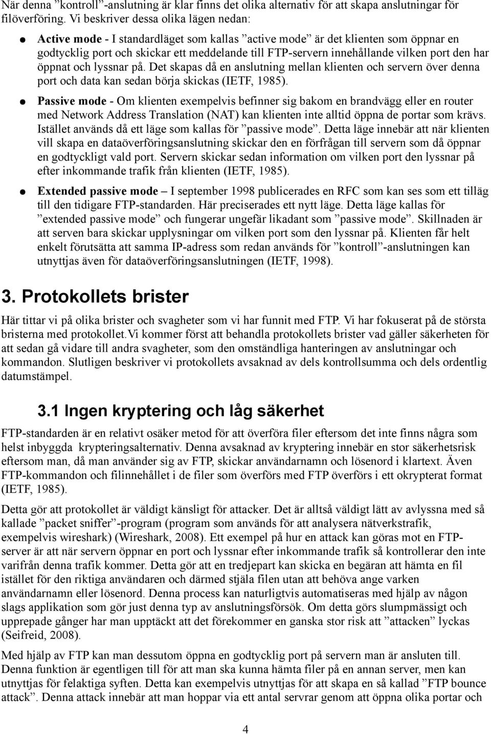 vilken port den har öppnat och lyssnar på. Det skapas då en anslutning mellan klienten och servern över denna port och data kan sedan börja skickas (IETF, 1985).