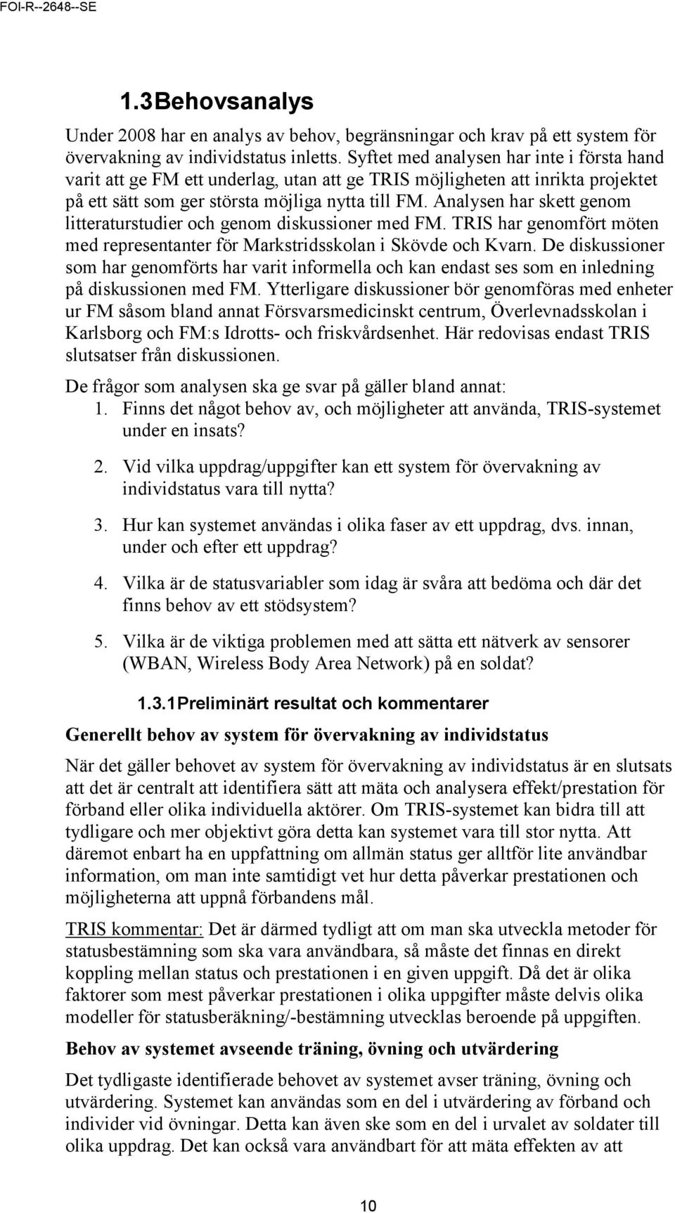 Analysen har skett genom litteraturstudier och genom diskussioner med FM. TRIS har genomfört möten med representanter för Markstridsskolan i Skövde och Kvarn.