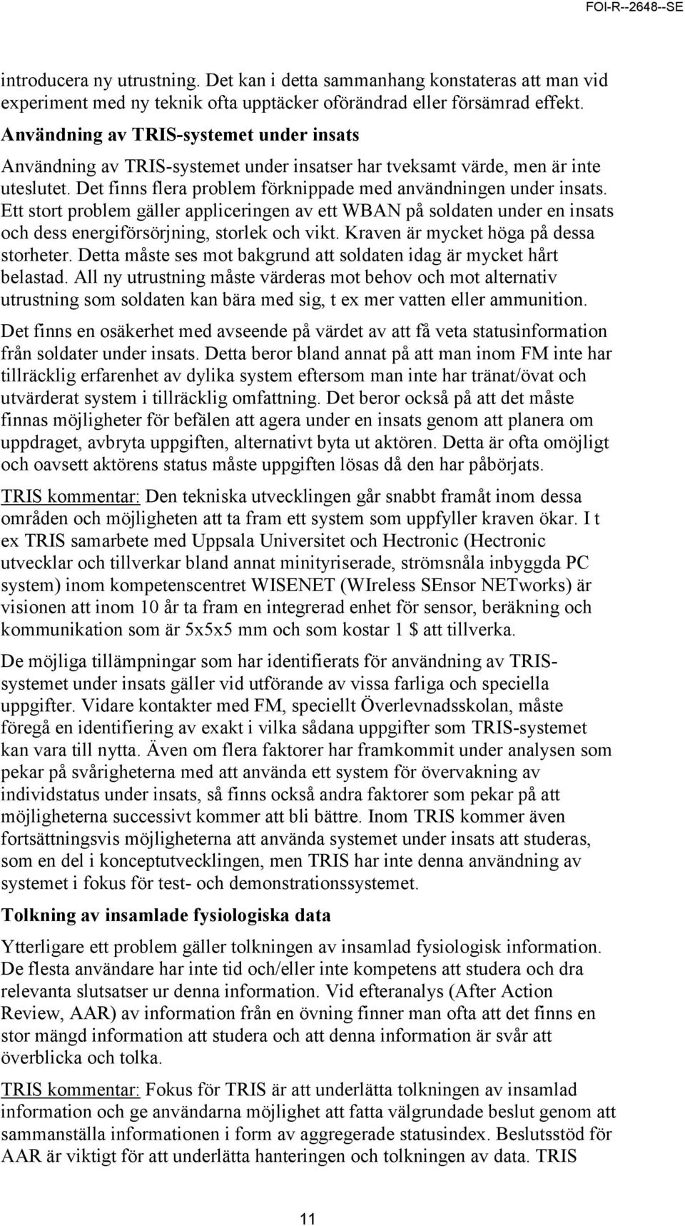 Ett stort problem gäller appliceringen av ett WBAN på soldaten under en insats och dess energiförsörjning, storlek och vikt. Kraven är mycket höga på dessa storheter.