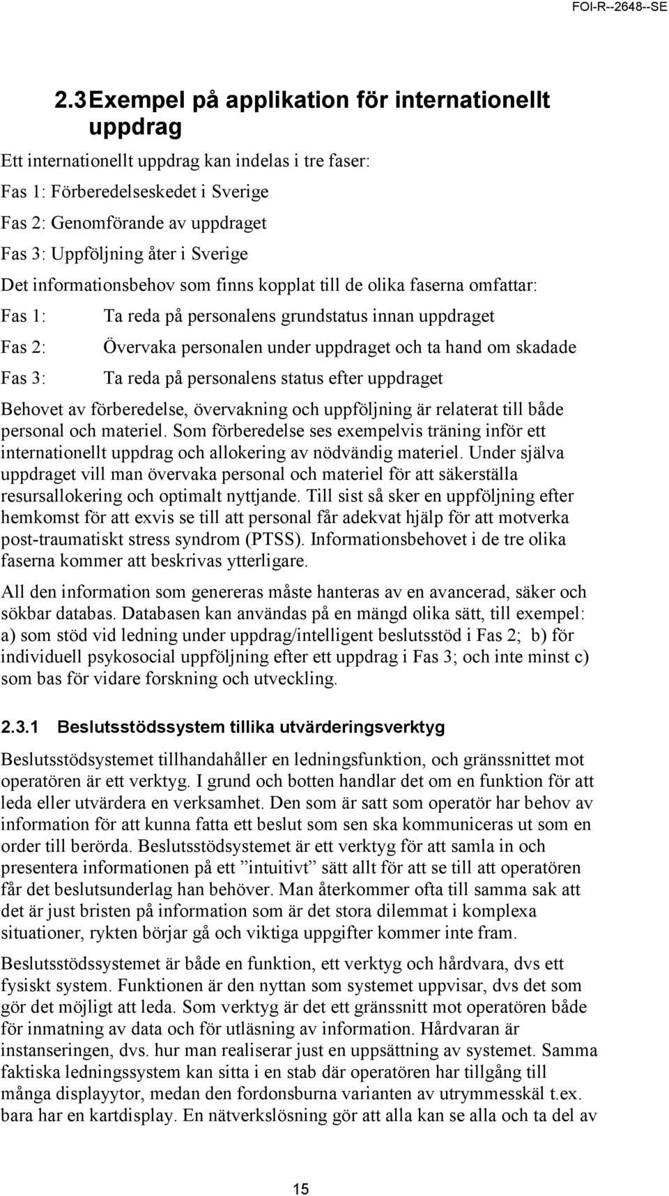 om skadade Fas 3: Ta reda på personalens status efter uppdraget Behovet av förberedelse, övervakning och uppföljning är relaterat till både personal och materiel.