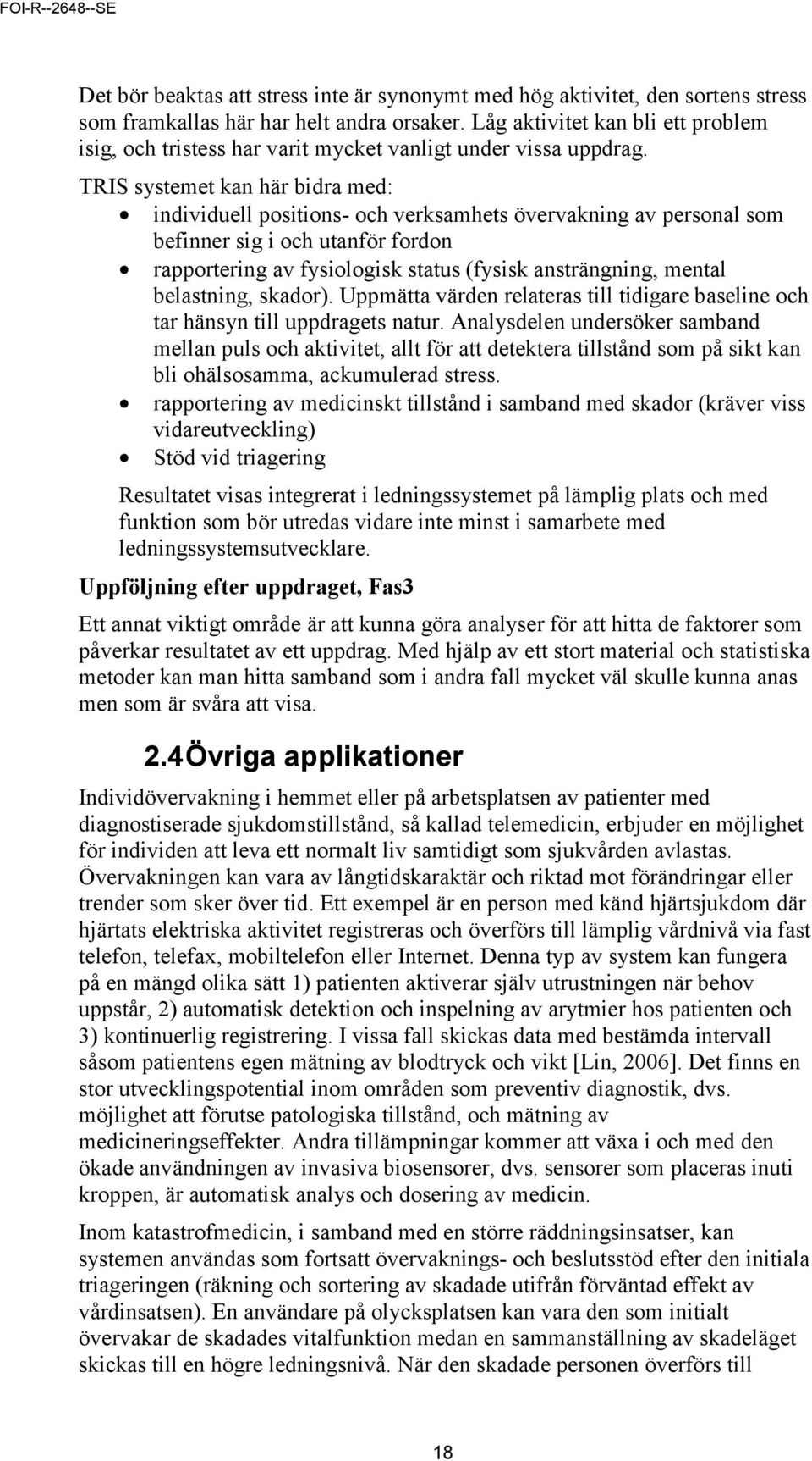 TRIS systemet kan här bidra med: individuell positions- och verksamhets övervakning av personal som befinner sig i och utanför fordon rapportering av fysiologisk status (fysisk ansträngning, mental